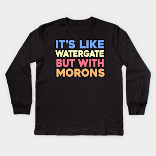 It's like Watergate but with Morons Kids Long Sleeve T-Shirt